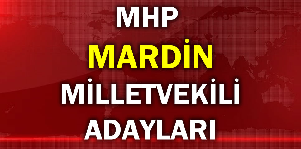 MİLLİYETÇİ HAREKET PARTİSİ MARDİN MİLLETVEKİLİ ADAY LİSTESİ